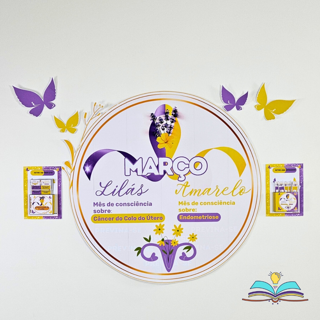 Painel informativo Março Lilás ( prevenção do câncer no colo do útero) e Amarelo (conscientização sobre a endometriose).
